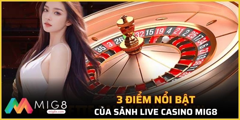 3 điểm nổi bật của sảnh live casino Mig8