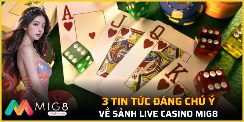 3 tin tức đáng chú ý của sảnh live casino Mig8