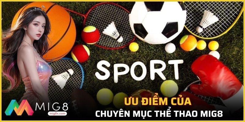 Ưu điểm của chuyên mục thể thao Mig8
