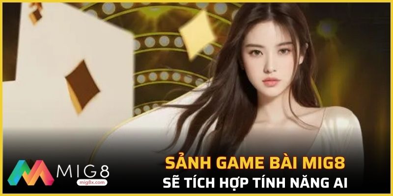Sảnh game bài Mig8 thêm tính năng AI